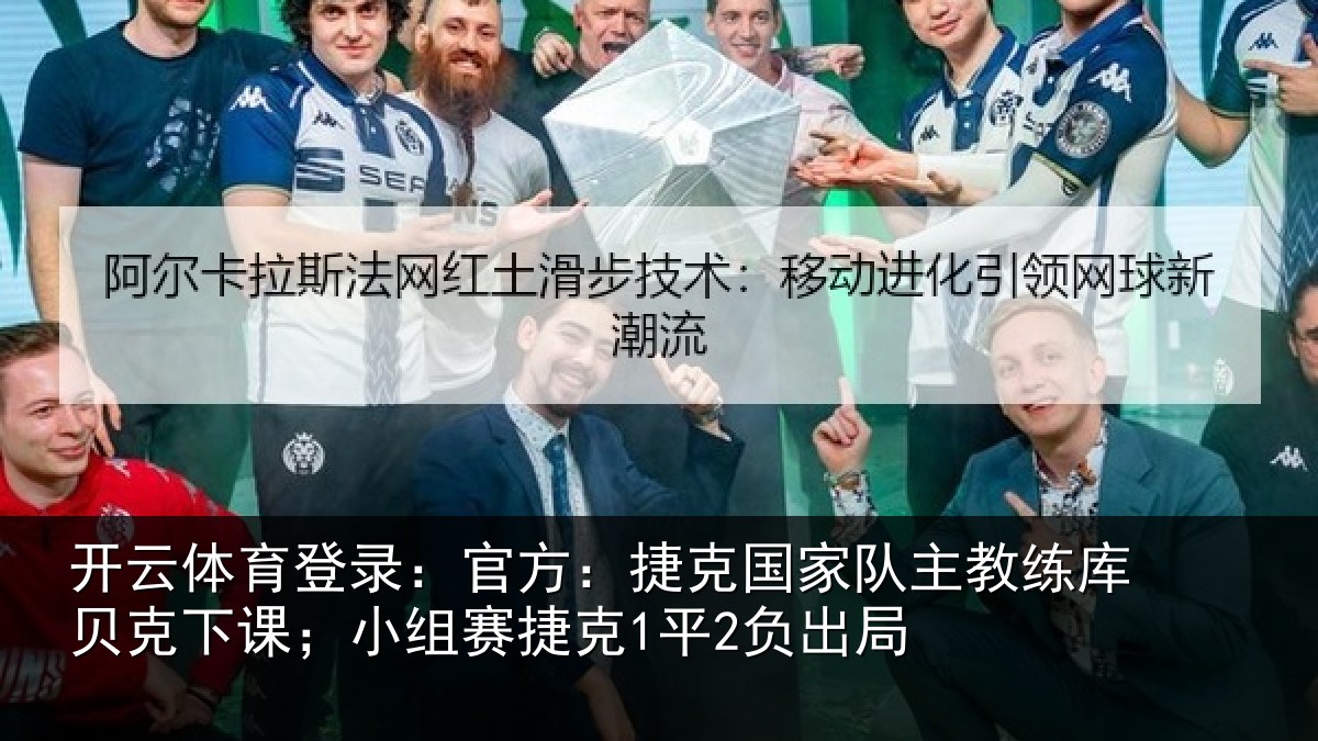 开云体育登录：官方：捷克国家队主教练库贝克下课；小组赛捷克1平2负出局